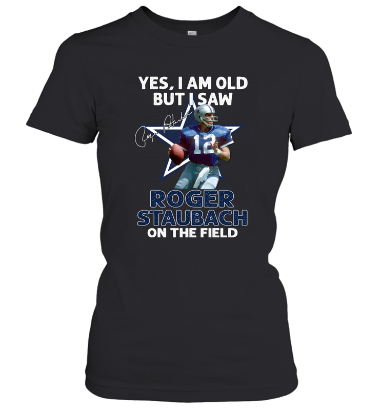 Yes I Am Old But I Was Roger Staubach In The Field Women's T-Shirt - kambletee Yes I Am Old But I Was Roger Staubach In The Field Women's T-Shirt - kambletee