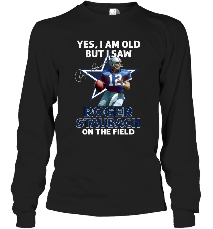 Yes I Am Old But I Was Roger Staubach In The Field Long Sleeve T-Shirt - kambletee Yes I Am Old But I Was Roger Staubach In The Field Long Sleeve T-Shirt - kambletee