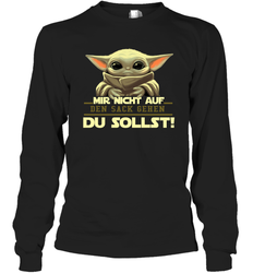 Baby Yoda Mir Nicht Auf Den Sack Gehen Du Sollst Long Sleeve T-Shirt - kambletee