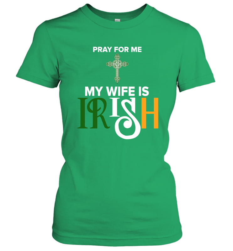 Pray for me my wife is Irish Women's T-Shirt - kambletee