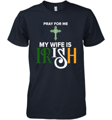 Pray for me my wife is Irish Premium Men's T-Shirt - kambletee