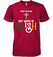 Pray for me my wife is Irish Premium Men's T-Shirt - kambletee