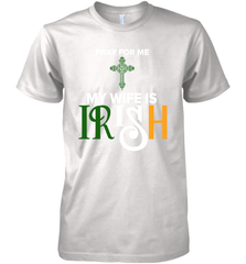 Pray for me my wife is Irish Premium Men's T-Shirt - kambletee