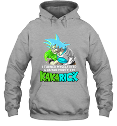 Kakarick I turned myself into a saiyan Rick And Morty Hoodie - kambletee