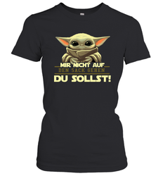 Baby Yoda Mir Nicht Auf Den Sack Gehen Du Sollst Women's T-Shirt - kambletee