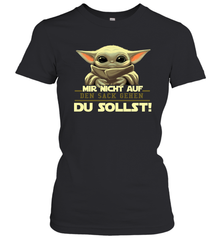 Baby Yoda Mir Nicht Auf Den Sack Gehen Du Sollst Women's T-Shirt - kambletee