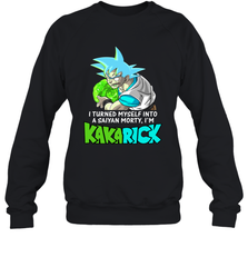 Kakarick I turned myself into a saiyan Rick And Morty Sweatshirt - kambletee