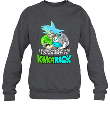 Kakarick I turned myself into a saiyan Rick And Morty Sweatshirt - kambletee
