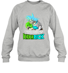 Kakarick I turned myself into a saiyan Rick And Morty Sweatshirt - kambletee