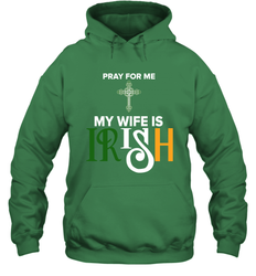 Pray for me my wife is Irish Hoodie - kambletee