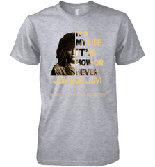 It's My Life It's Now Or Never Jon Bon Jovi Premium Men's T-Shirt - kambletee