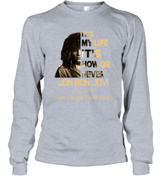 It's My Life It's Now Or Never Jon Bon Jovi Long Sleeve T-Shirt - kambletee