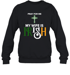 Pray for me my wife is Irish Sweatshirt - kambletee