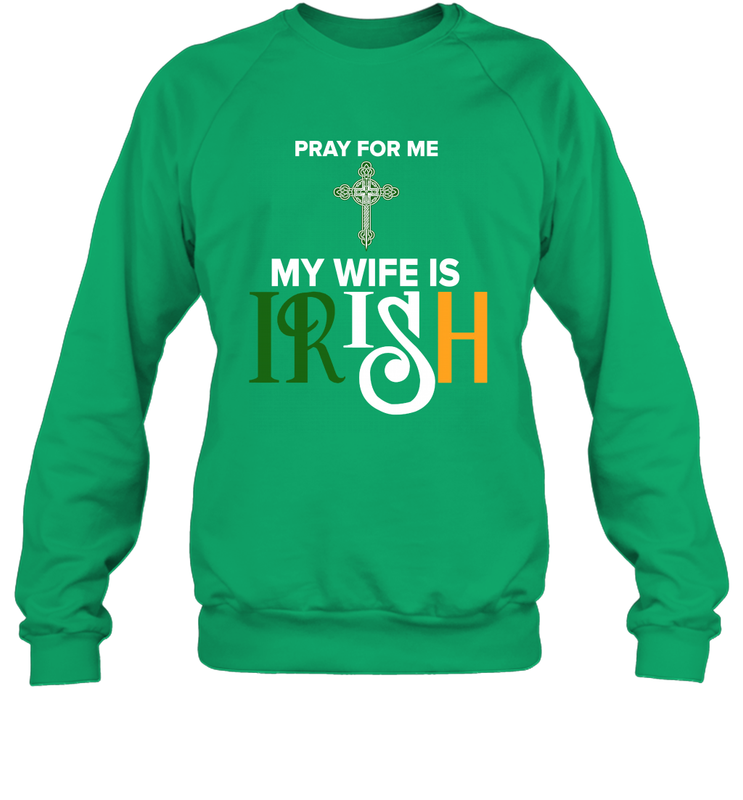 Pray for me my wife is Irish Sweatshirt - kambletee