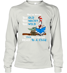 Dr Seuss and Baby Yoda you are never too old Long Sleeve T-Shirt - kambletee