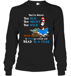 Dr Seuss and Baby Yoda you are never too old Long Sleeve T-Shirt - kambletee