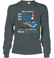 Dr Seuss and Baby Yoda you are never too old Long Sleeve T-Shirt - kambletee
