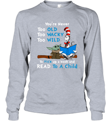 Dr Seuss and Baby Yoda you are never too old Long Sleeve T-Shirt - kambletee