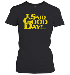 I said good day Women's T-Shirt - kambletee