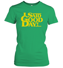 I said good day Women's T-Shirt - kambletee