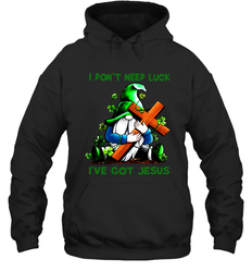 I dont need luck Ive got Jesus Hoodie - kambletee