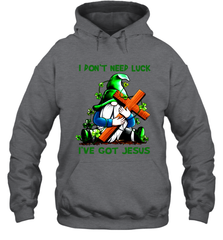 I dont need luck Ive got Jesus Hoodie - kambletee