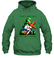 I dont need luck Ive got Jesus Hoodie - kambletee