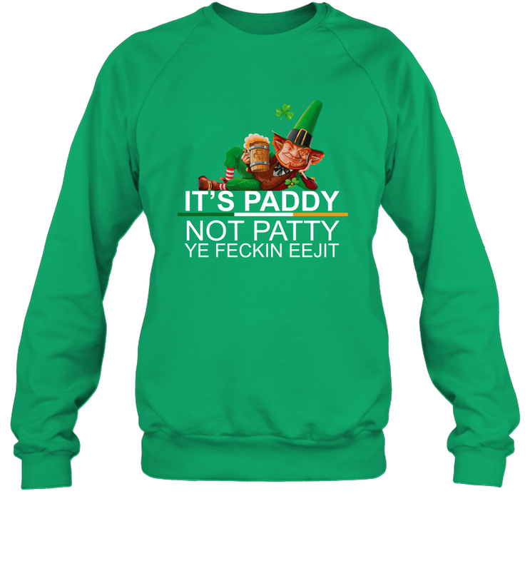 Patricks Day Its paddy not patty ye feckin eejit Sweatshirt - kambletee