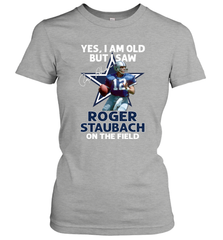 Yes I Am Old But I Was Roger Staubach In The Field Women's T-Shirt - kambletee