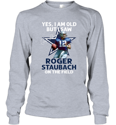 Yes I Am Old But I Was Roger Staubach In The Field Long Sleeve T-Shirt - kambletee