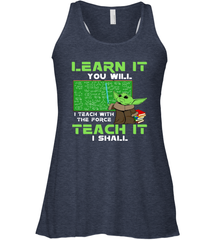 Star Wars Baby Yoda Learn It You will I Teach With The Force Racerback Tank - kambletee