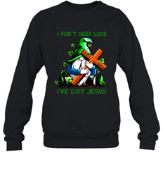 I dont need luck Ive got Jesus Sweatshirt - kambletee