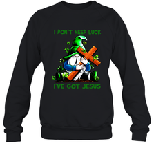 I dont need luck Ive got Jesus Sweatshirt - kambletee