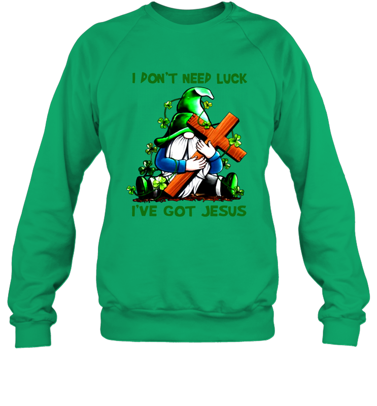 I dont need luck Ive got Jesus Sweatshirt - kambletee