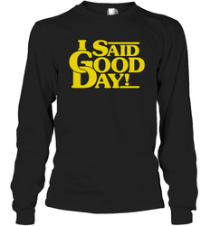 I said good day Long Sleeve T-Shirt - kambletee