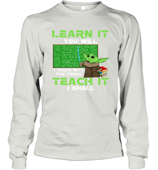 Star Wars Baby Yoda Learn It You will I Teach With The Force Long Sleeve T-Shirt - kambletee